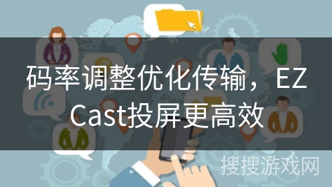 码率调整优化传输，EZCast投屏更高效