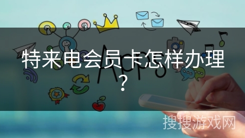 特来电会员卡怎样办理？