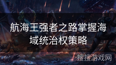 航海王强者之路掌握海域统治权策略