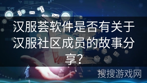 汉服荟软件是否有关于汉服社区成员的故事分享？