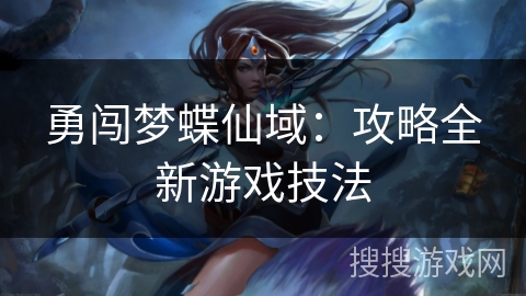 勇闯梦蝶仙域：攻略全新游戏技法