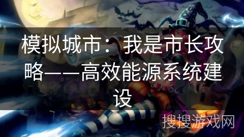 模拟城市：我是市长攻略——高效能源系统建设