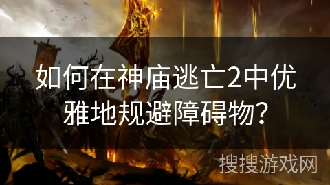 如何在神庙逃亡2中优雅地规避障碍物？
