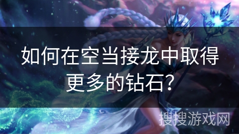 如何在空当接龙中取得更多的钻石？