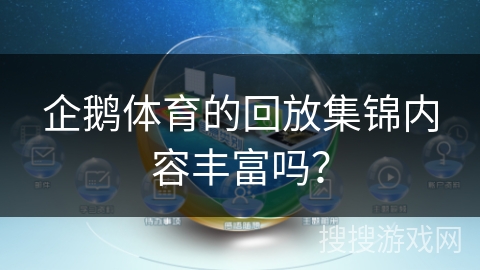 企鹅体育的回放集锦内容丰富吗？