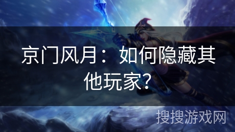 京门风月：如何隐藏其他玩家？