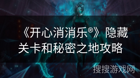 《开心消消乐®》隐藏关卡和秘密之地攻略