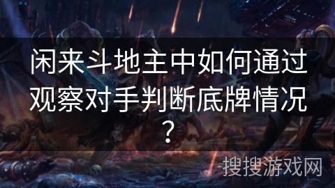 闲来斗地主中如何通过观察对手判断底牌情况？