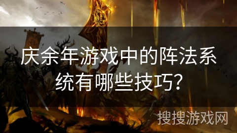 庆余年游戏中的阵法系统有哪些技巧？