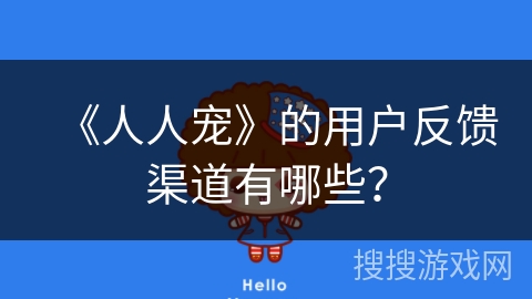 《人人宠》的用户反馈渠道有哪些? 《人人宠》的用户反馈渠道有哪些?