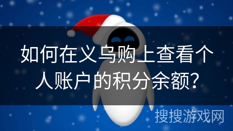 如何在义乌购上查看个人账户的积分余额? 如何在义乌购上查看个人账户的积分余额?