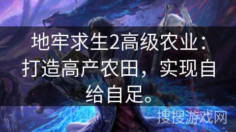 地牢求生2高级农业：打造高产农田，实现自给自足。