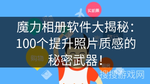 魔力相册软件大揭秘：100个提升照片质感的秘密武器！