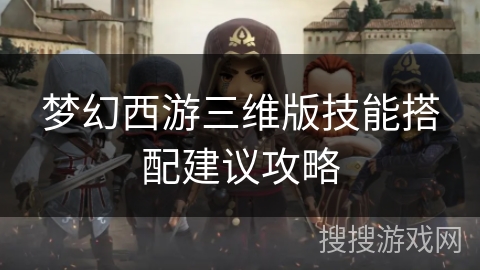 梦幻西游三维版技能搭配建议攻略