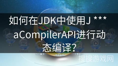 如何在JDK中使用J *** aCompilerAPI进行动态编译？