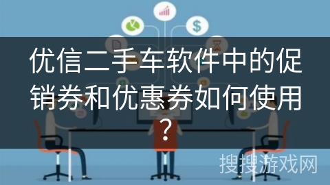 优信二手车软件中的促销券和优惠券如何使用？