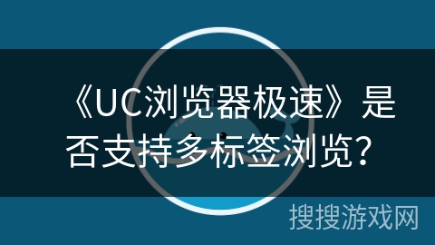 《UC浏览器极速》是否支持多标签浏览？