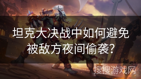 坦克大决战中如何避免被敌方夜间偷袭？