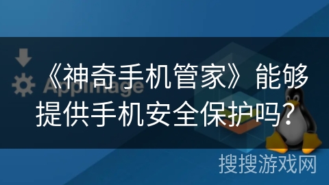 《神奇手机管家》能够提供手机安全保护吗？