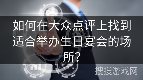 如何在大众点评上找到适合举办生日宴会的场所？