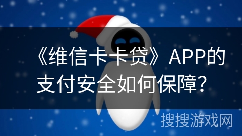 《维信卡卡贷》APP的支付安全如何保障？