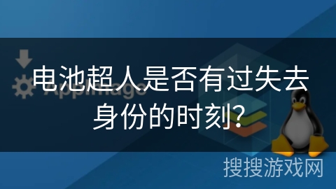 电池超人是否有过失去身份的时刻？