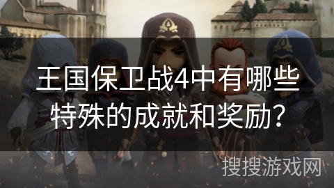 王国保卫战4中有哪些特殊的成就和奖励？
