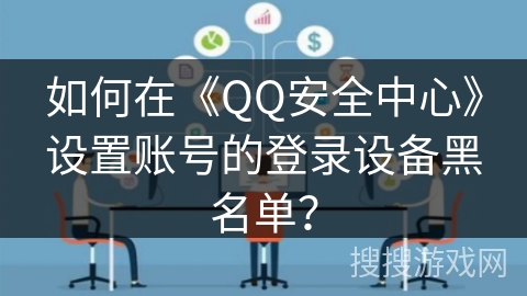 如何在《QQ安全中心》设置账号的登录设备黑名单?