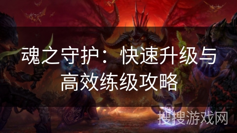 魂之守护：快速升级与高效练级攻略