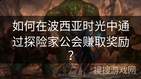 如何在波西亚时光中通过探险家公会赚取奖励？