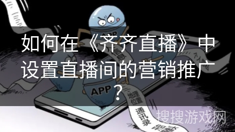 如何在《齐齐直播》中设置直播间的营销推广？