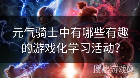 元气骑士中有哪些有趣的游戏化学习活动？