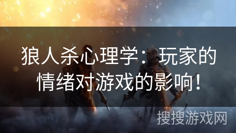 狼人杀心理学：玩家的情绪对游戏的影响！