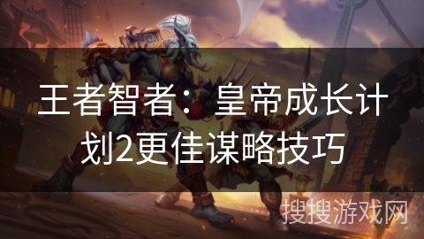 王者智者：皇帝成长计划2更佳谋略技巧