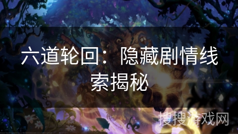 六道轮回：隐藏剧情线索揭秘