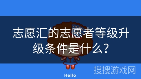 志愿汇的志愿者等级升级条件是什么？