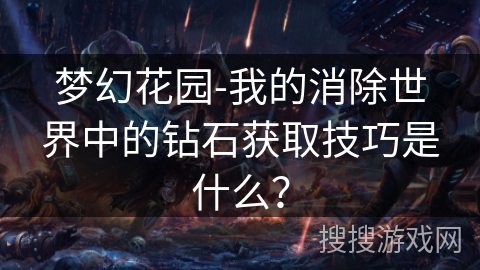 梦幻花园-我的消除世界中的钻石获取技巧是什么？