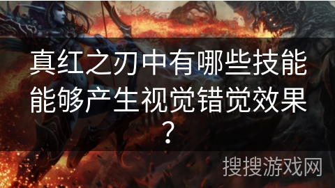 真红之刃中有哪些技能能够产生视觉错觉效果？