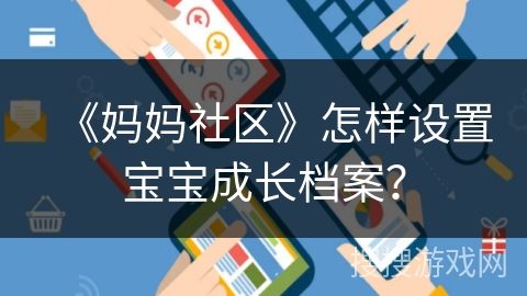 《妈妈社区》怎样设置宝宝成长档案？