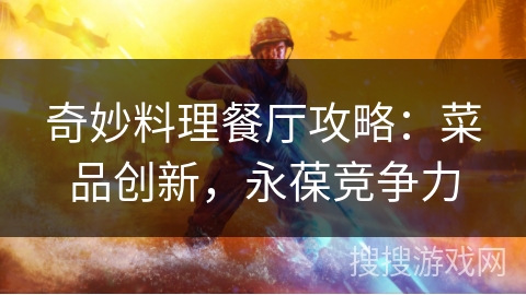 奇妙料理餐厅攻略：菜品创新，永葆竞争力