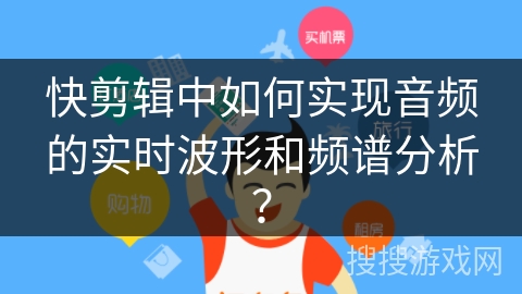 快剪辑中如何实现音频的实时波形和频谱分析？