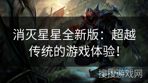 消灭星星全新版：超越传统的游戏体验！