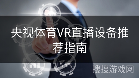 央视体育VR直播设备推荐指南