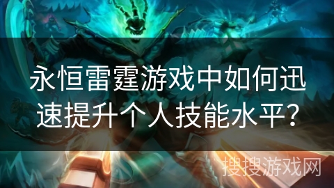 永恒雷霆游戏中如何迅速提升个人技能水平？