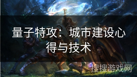 量子特攻：城市建设心得与技术