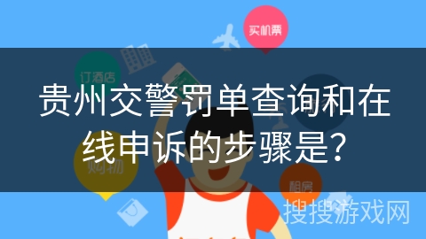 贵州交警罚单查询和在线申诉的步骤是? 贵州交警罚单查询和在线申诉的步骤是?