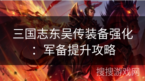 三国志东吴传装备强化：军备提升攻略