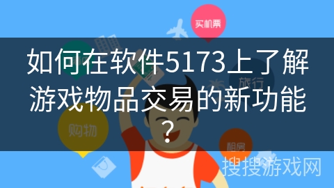 如何在软件5173上了解游戏物品交易的新功能？
