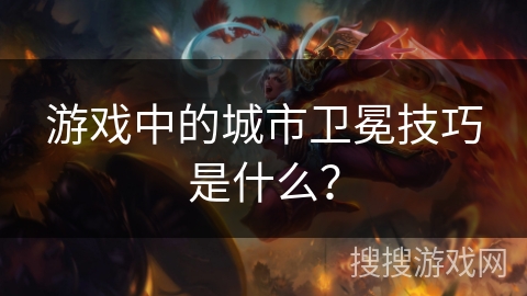 游戏中的城市卫冕技巧是什么？
