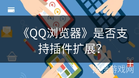 《QQ浏览器》是否支持插件扩展？